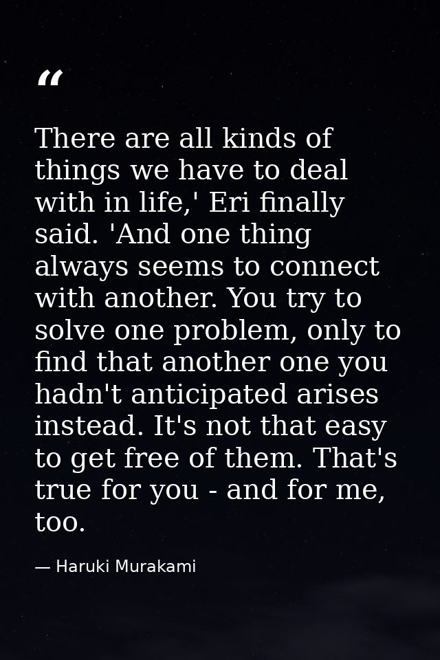 There are all kinds of things we have to deal with in life,' Eri finally said. 'And one thing always seems to connect wi — Haruki Murakami