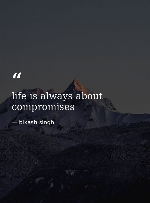 life is always about compromises — bikash singh