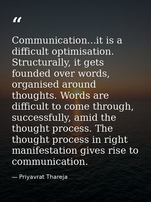 Communication...it is a difficult optimisation. Structurally, it gets founded over words, organised around thoughts. Wor — Priyavrat Thareja