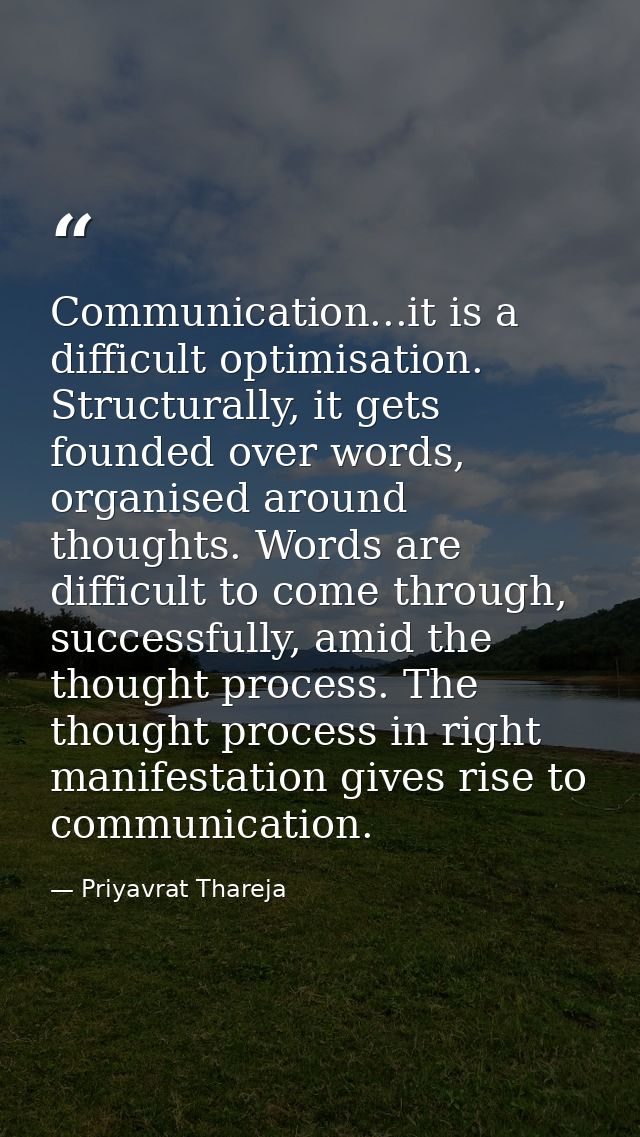 Communication...it is a difficult optimisation. Structurally, it gets founded over words, organised around thoughts. Wor — Priyavrat Thareja