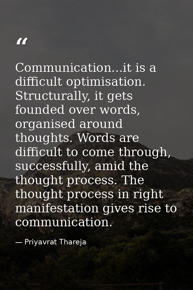Communication...it is a difficult optimisation. Structurally, it gets founded over words, organised around thoughts. Wor — Priyavrat Thareja