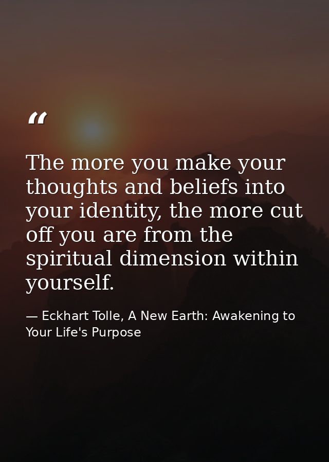 The more you make your thoughts and beliefs into your identity, the more cut off you are from the spiritual dimension wi — Eckhart Tolle, A New Earth: Awakening to Your Life's Purpose