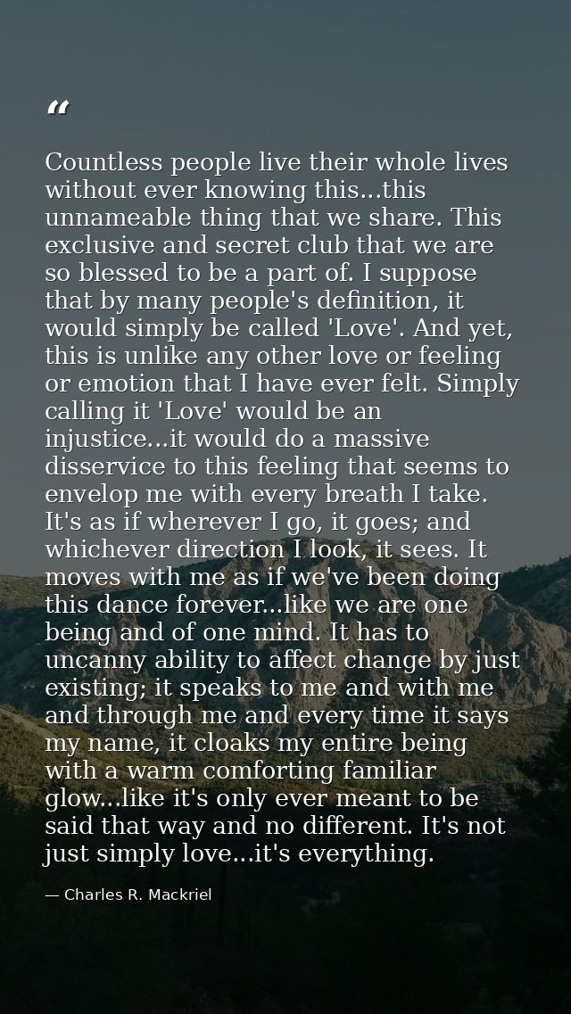 Countless people live their whole lives without ever knowing this...this unnameable thing that we share. This exclusive  — Charles R. Mackriel