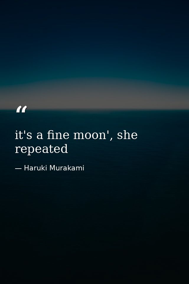 it's a fine moon', she repeated — Haruki Murakami