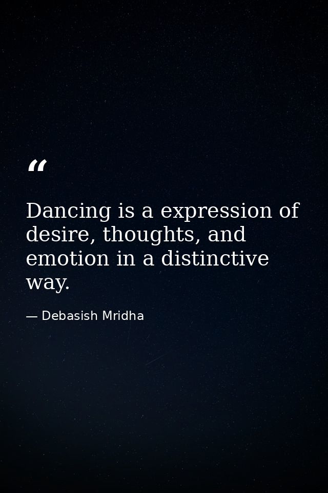 Dancing is a expression of desire, thoughts, and emotion in a distinctive way. — Debasish Mridha