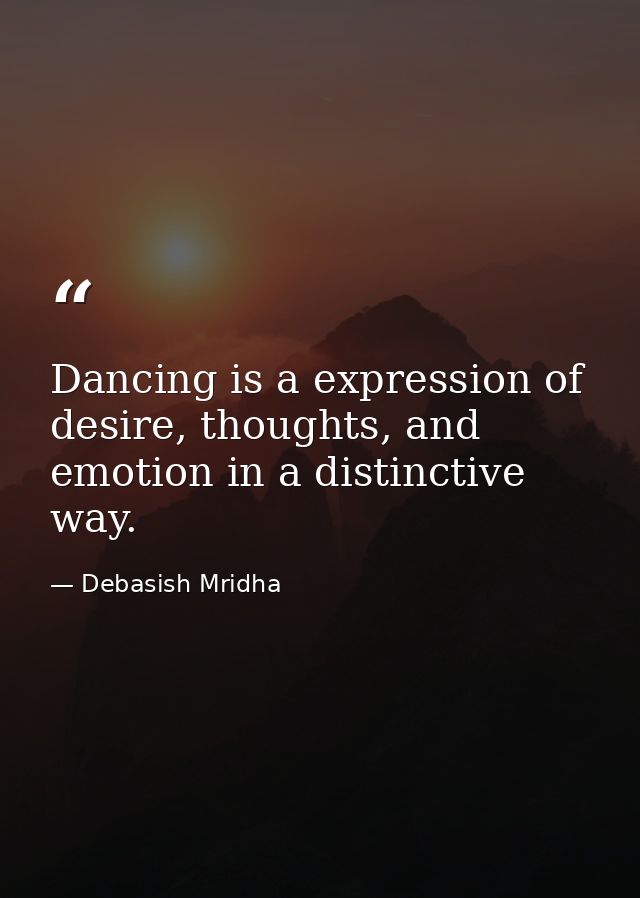 Dancing is a expression of desire, thoughts, and emotion in a distinctive way. — Debasish Mridha
