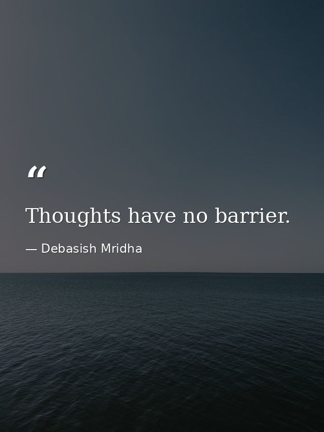 Thoughts have no barrier. — Debasish Mridha