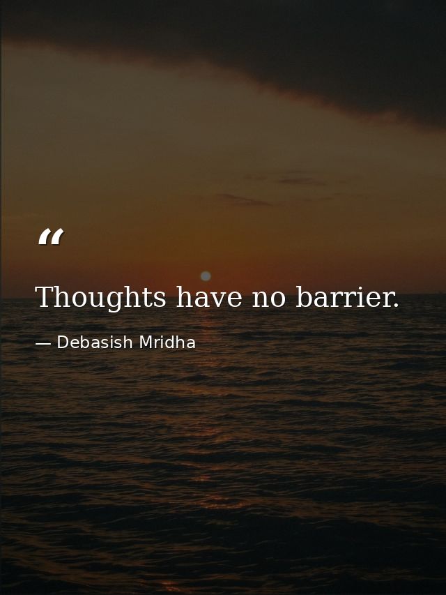Thoughts have no barrier. — Debasish Mridha