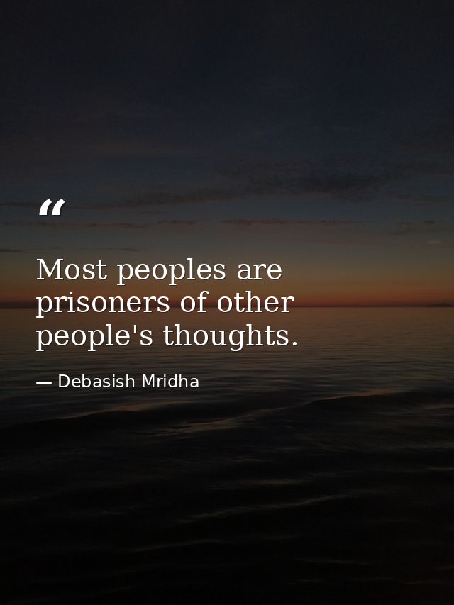 Most peoples are prisoners of other people's thoughts. — Debasish Mridha