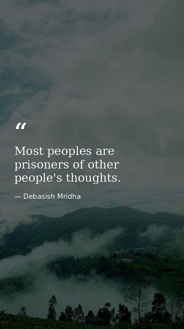 Most peoples are prisoners of other people's thoughts. — Debasish Mridha