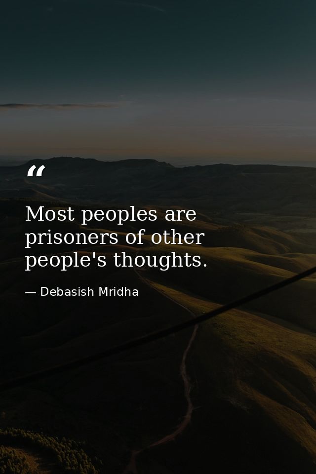 Most peoples are prisoners of other people's thoughts. — Debasish Mridha