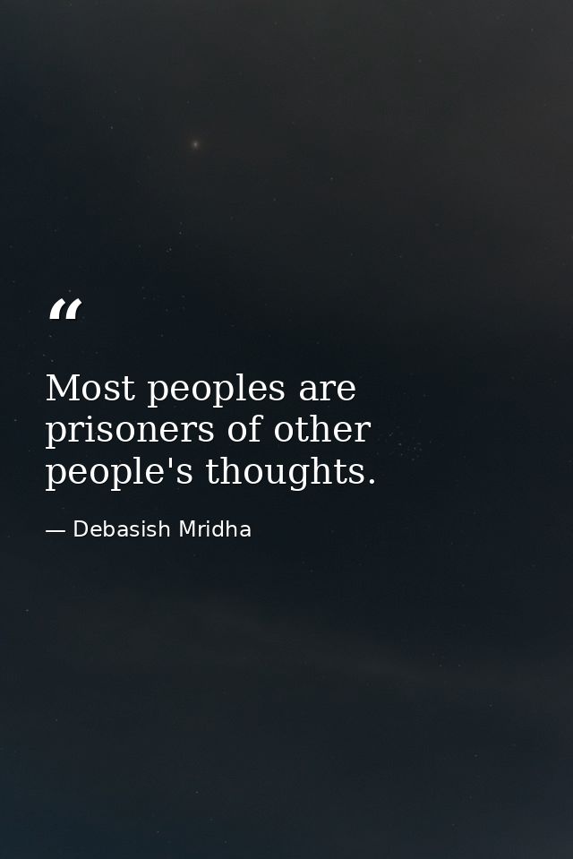 Most peoples are prisoners of other people's thoughts. — Debasish Mridha