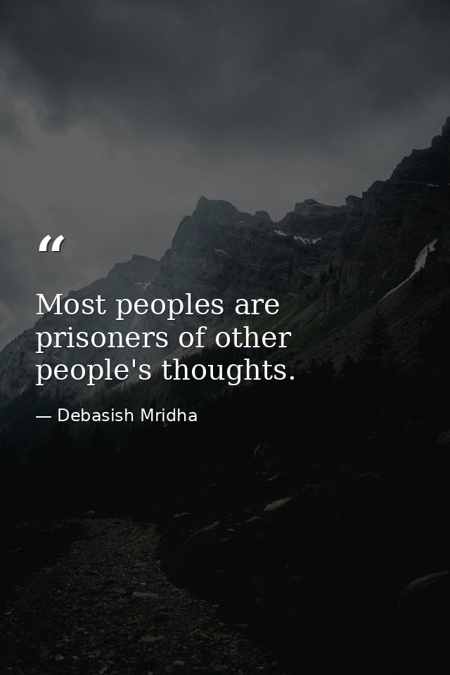 Most peoples are prisoners of other people's thoughts. — Debasish Mridha