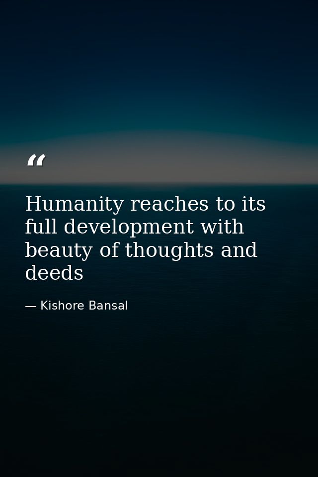 Humanity reaches to its full development with beauty of thoughts and deeds — Kishore Bansal