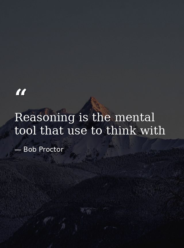 Reasoning is the mental tool that use to think with — Bob Proctor