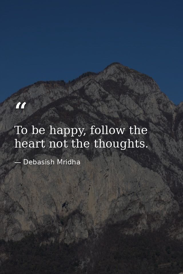 To be happy, follow the heart not the thoughts. — Debasish Mridha
