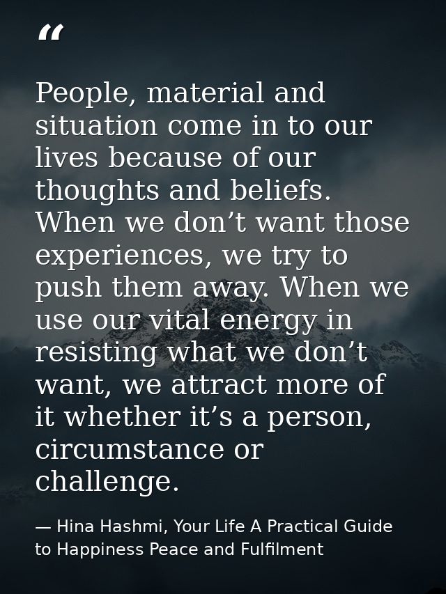 People, material and situation come in to our lives because of our thoughts and beliefs. When we don’t want those experi — Hina Hashmi, Your Life A Practical Guide to Happiness Peace and Fulfilment