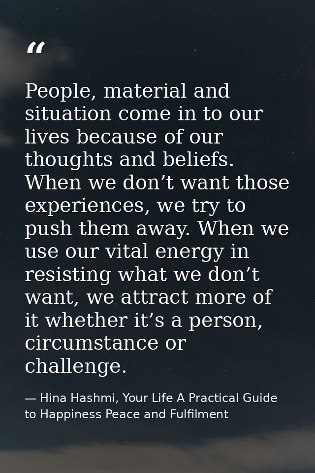 People, material and situation come in to our lives because of our thoughts and beliefs. When we don’t want those experi — Hina Hashmi, Your Life A Practical Guide to Happiness Peace and Fulfilment