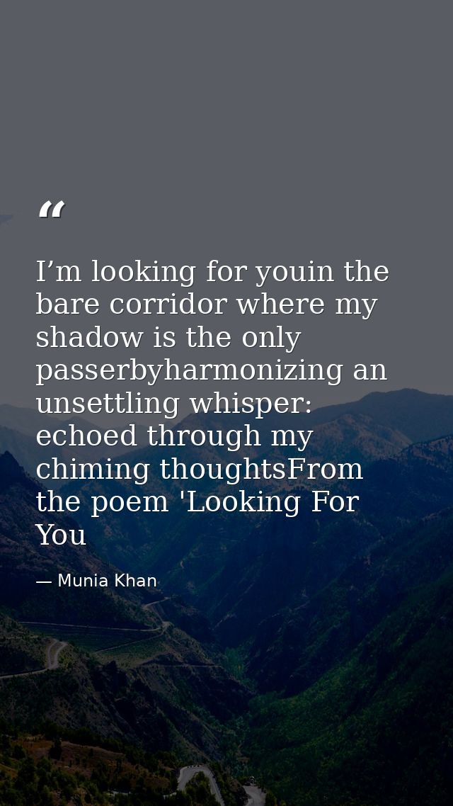 I’m looking for youin the bare corridor where my shadow is the only passerbyharmonizing an unsettling whisper: echoed th — Munia Khan