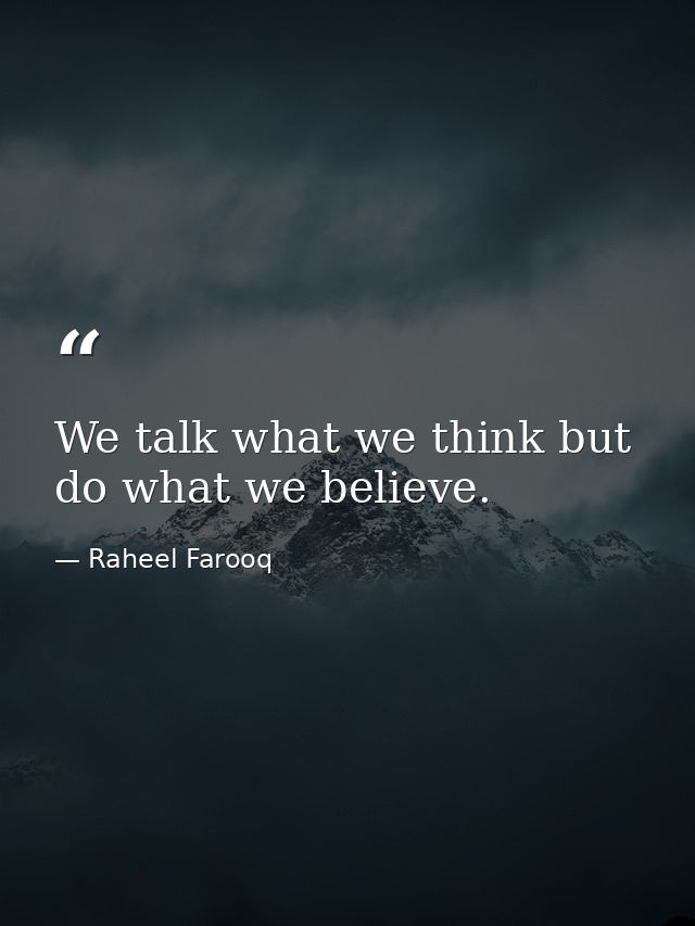 We talk what we think but do what we believe. — Raheel Farooq