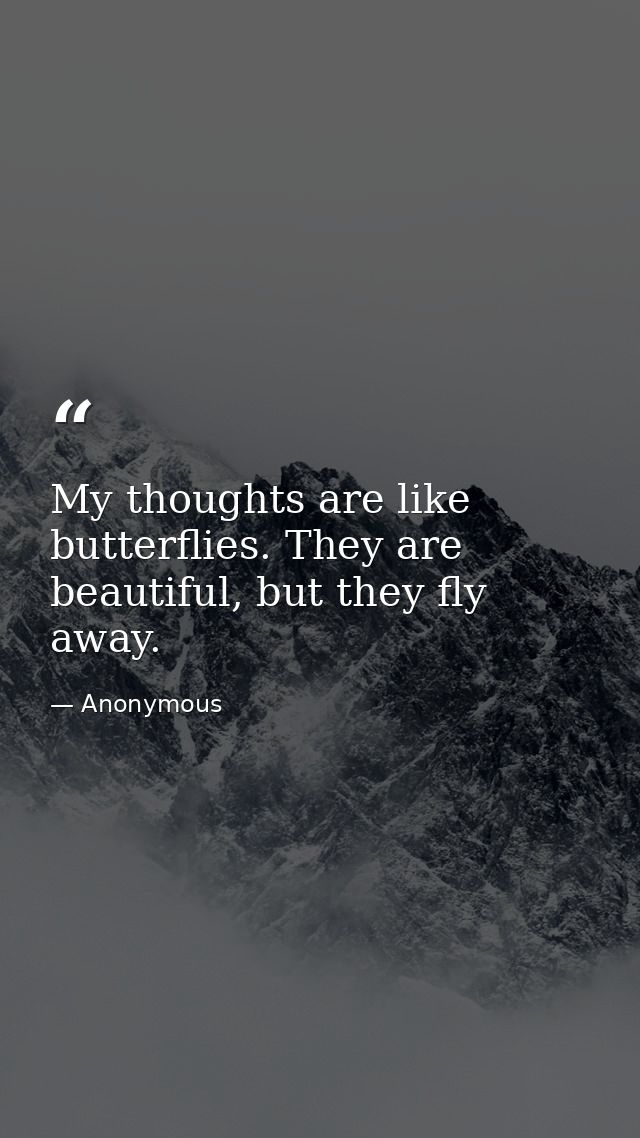My thoughts are like butterflies. They are beautiful, but they fly away. — Anonymous