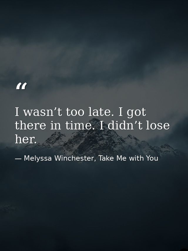 I wasn’t too late. I got there in time. I didn’t lose her. — Melyssa Winchester, Take Me with You