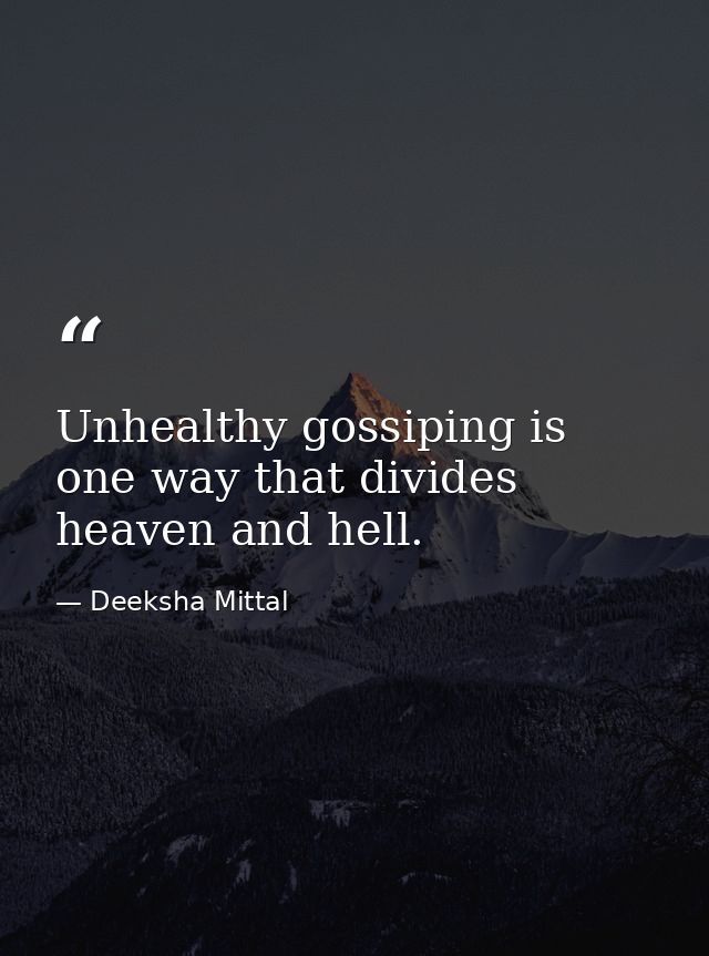 Unhealthy gossiping is one way that divides heaven and hell. — Deeksha Mittal