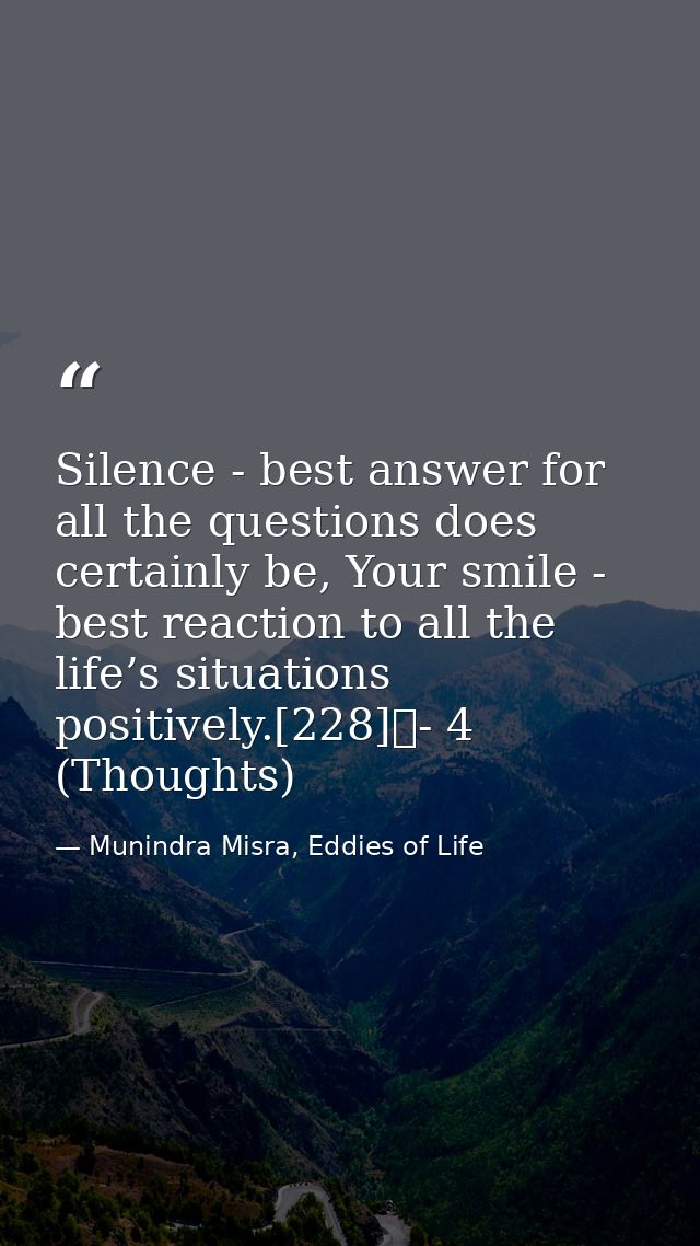 Silence - best answer for all the questions does certainly be, Your smile - best reaction to all the life’s situations p — Munindra Misra, Eddies of Life