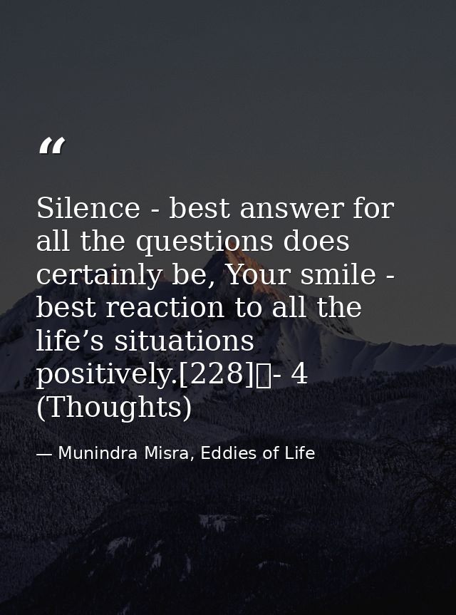 Silence - best answer for all the questions does certainly be, Your smile - best reaction to all the life’s situations p — Munindra Misra, Eddies of Life