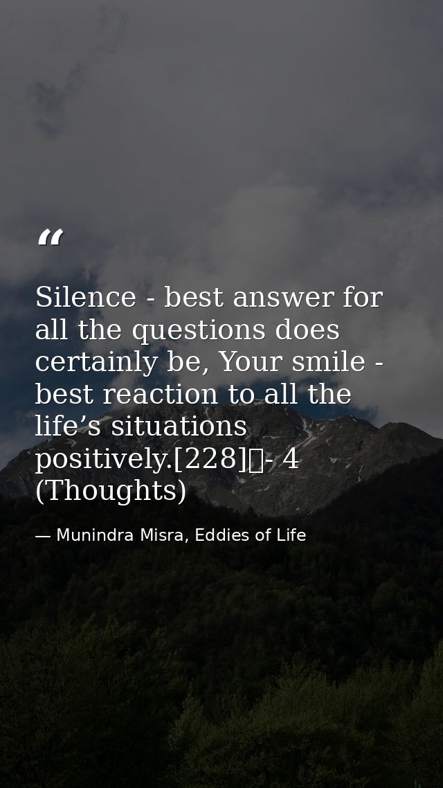 Silence - best answer for all the questions does certainly be, Your smile - best reaction to all the life’s situations p — Munindra Misra, Eddies of Life
