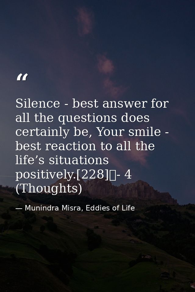 Silence - best answer for all the questions does certainly be, Your smile - best reaction to all the life’s situations p — Munindra Misra, Eddies of Life