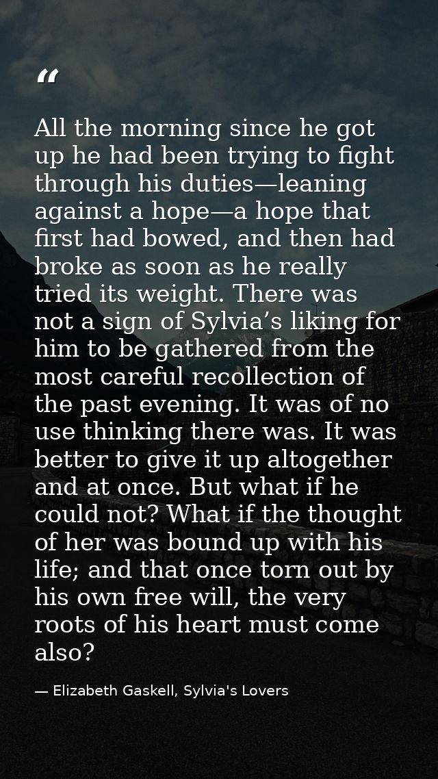 All the morning since he got up he had been trying to fight through his duties—leaning against a hope—a hope that first  — Elizabeth Gaskell, Sylvia's Lovers