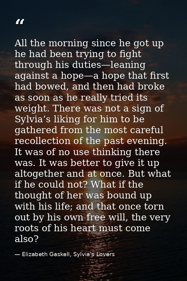 All the morning since he got up he had been trying to fight through his duties—leaning against a hope—a hope that first  — Elizabeth Gaskell, Sylvia's Lovers