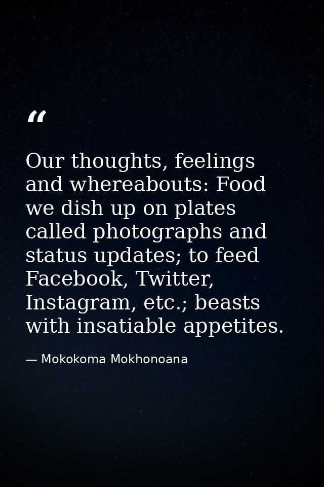 Our thoughts, feelings and whereabouts: Food we dish up on plates called photographs and status updates; to feed Faceboo — Mokokoma Mokhonoana