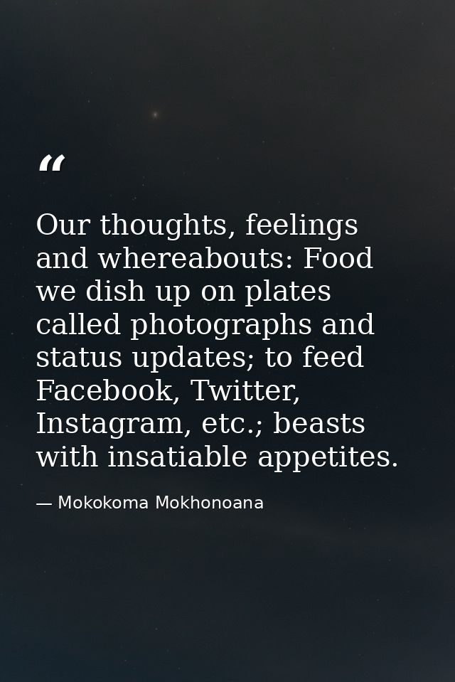 Our thoughts, feelings and whereabouts: Food we dish up on plates called photographs and status updates; to feed Faceboo — Mokokoma Mokhonoana