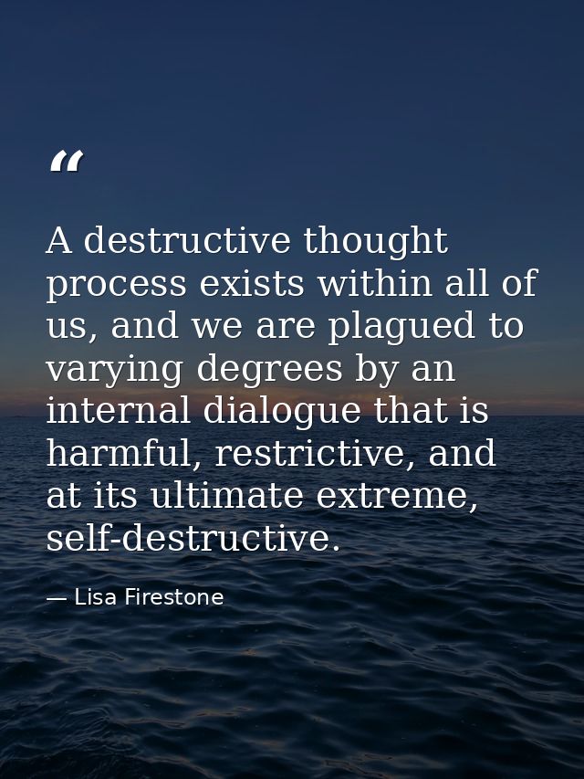 A destructive thought process exists within all of us, and we are plagued to varying degrees by an internal dialogue tha — Lisa Firestone