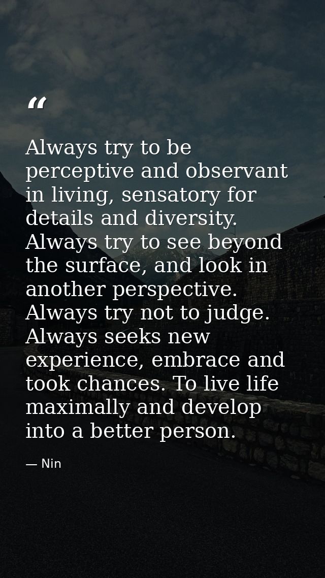 Always try to be perceptive and observant in living, sensatory for details and diversity. Always try to see beyond the s — Nin