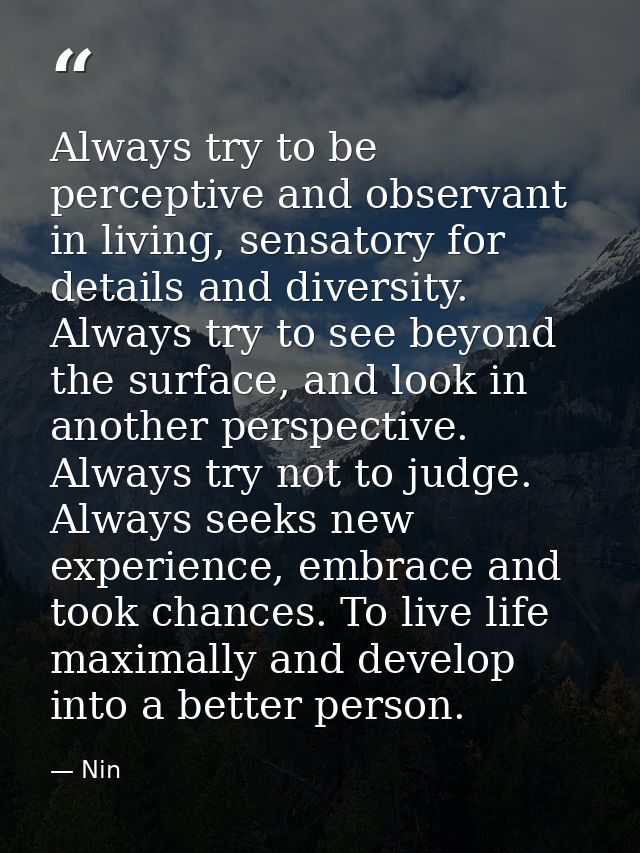 Always try to be perceptive and observant in living, sensatory for details and diversity. Always try to see beyond the s — Nin