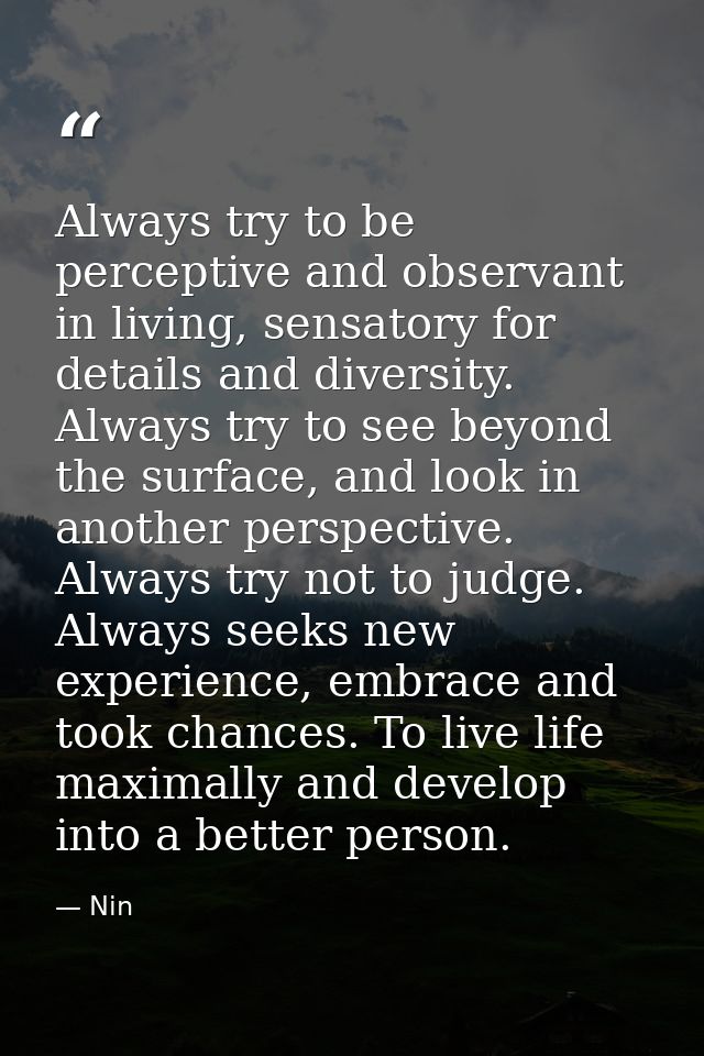 Always try to be perceptive and observant in living, sensatory for details and diversity. Always try to see beyond the s — Nin