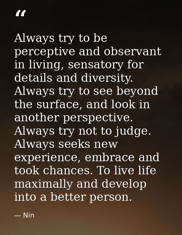 Always try to be perceptive and observant in living, sensatory for details and diversity. Always try to see beyond the s — Nin