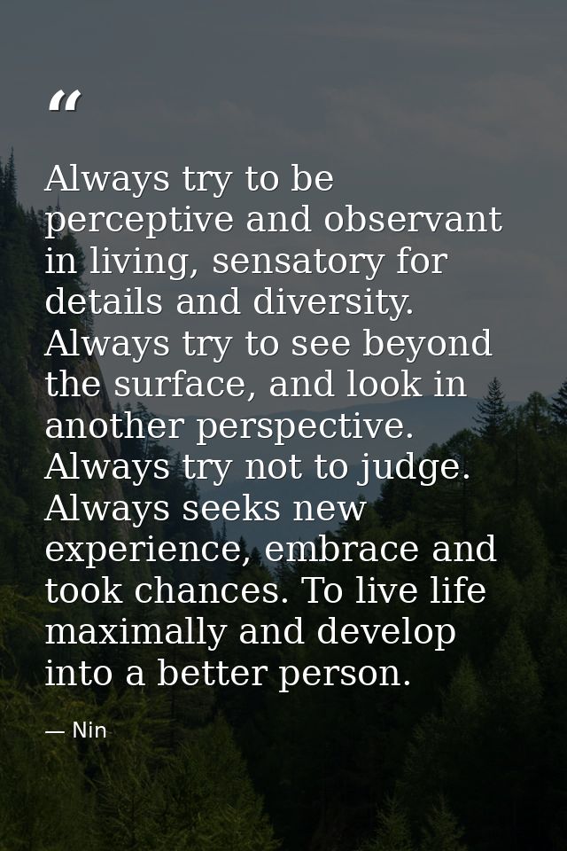 Always try to be perceptive and observant in living, sensatory for details and diversity. Always try to see beyond the s — Nin
