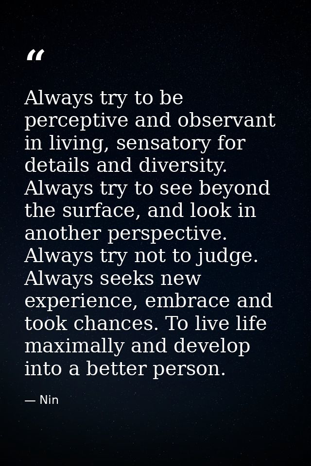 Always try to be perceptive and observant in living, sensatory for details and diversity. Always try to see beyond the s — Nin