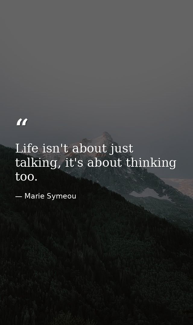 Life isn't about just talking, it's about thinking too. — Marie Symeou