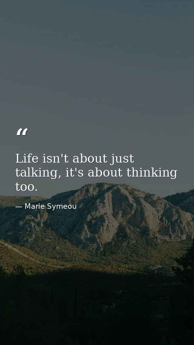 Life isn't about just talking, it's about thinking too. — Marie Symeou