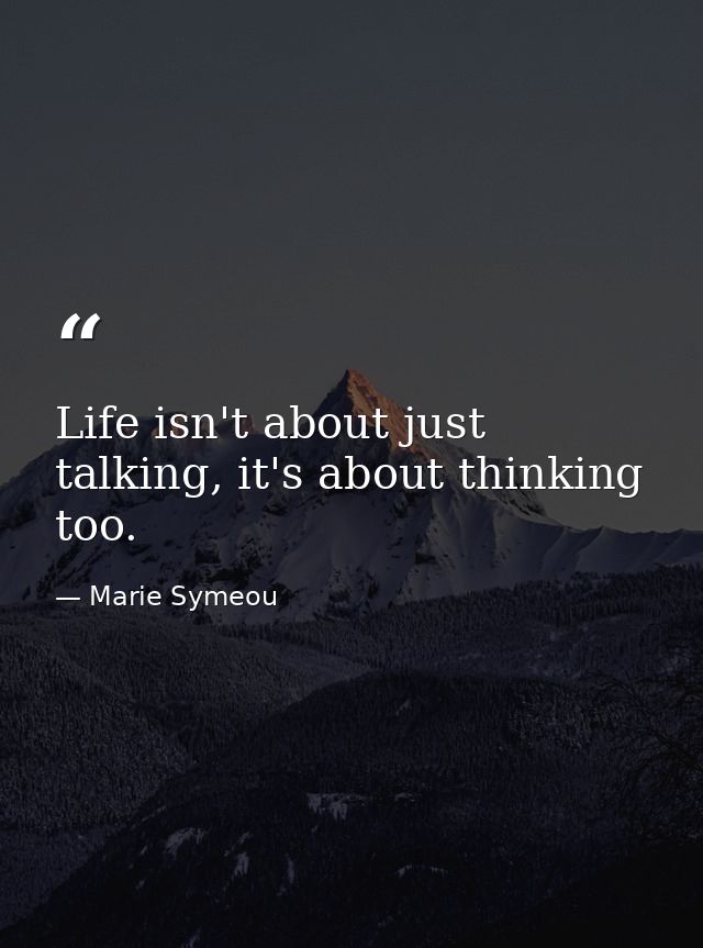 Life isn't about just talking, it's about thinking too. — Marie Symeou