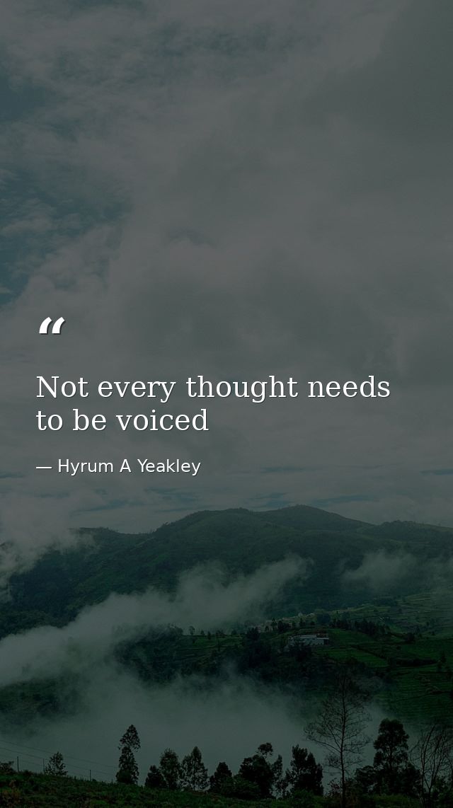 Not every thought needs to be voiced — Hyrum A Yeakley