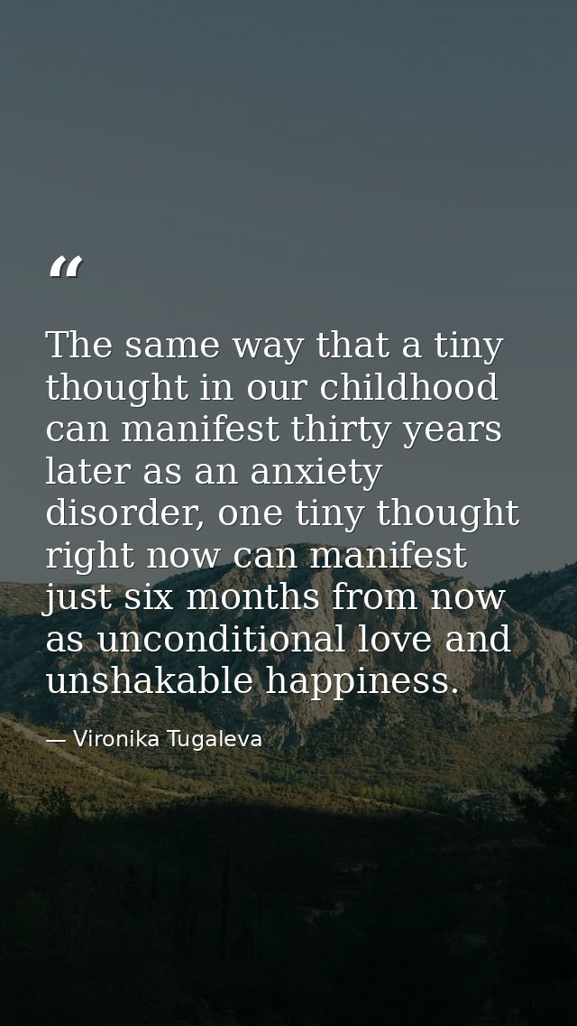 The same way that a tiny thought in our childhood can manifest thirty years later as an anxiety disorder, one tiny thoug — Vironika Tugaleva