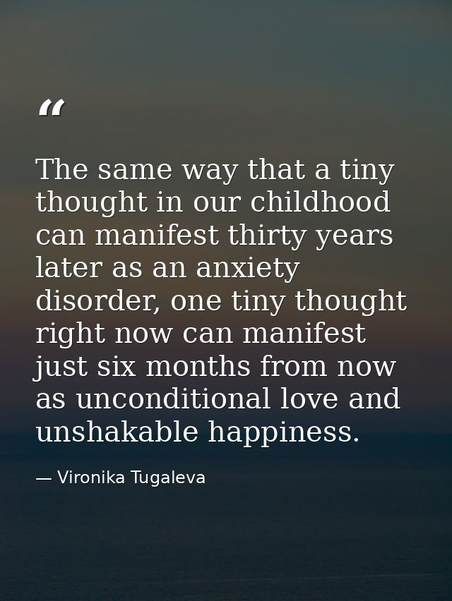 The same way that a tiny thought in our childhood can manifest thirty years later as an anxiety disorder, one tiny thoug — Vironika Tugaleva