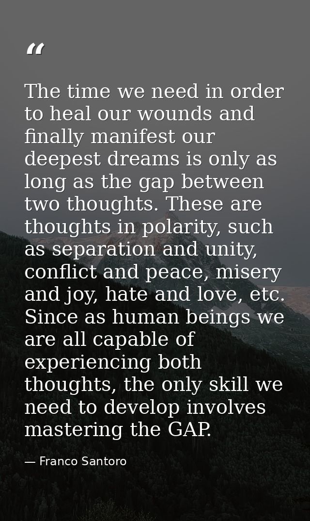 The time we need in order to heal our wounds and finally manifest our deepest dreams is only as long as the gap between  — Franco Santoro