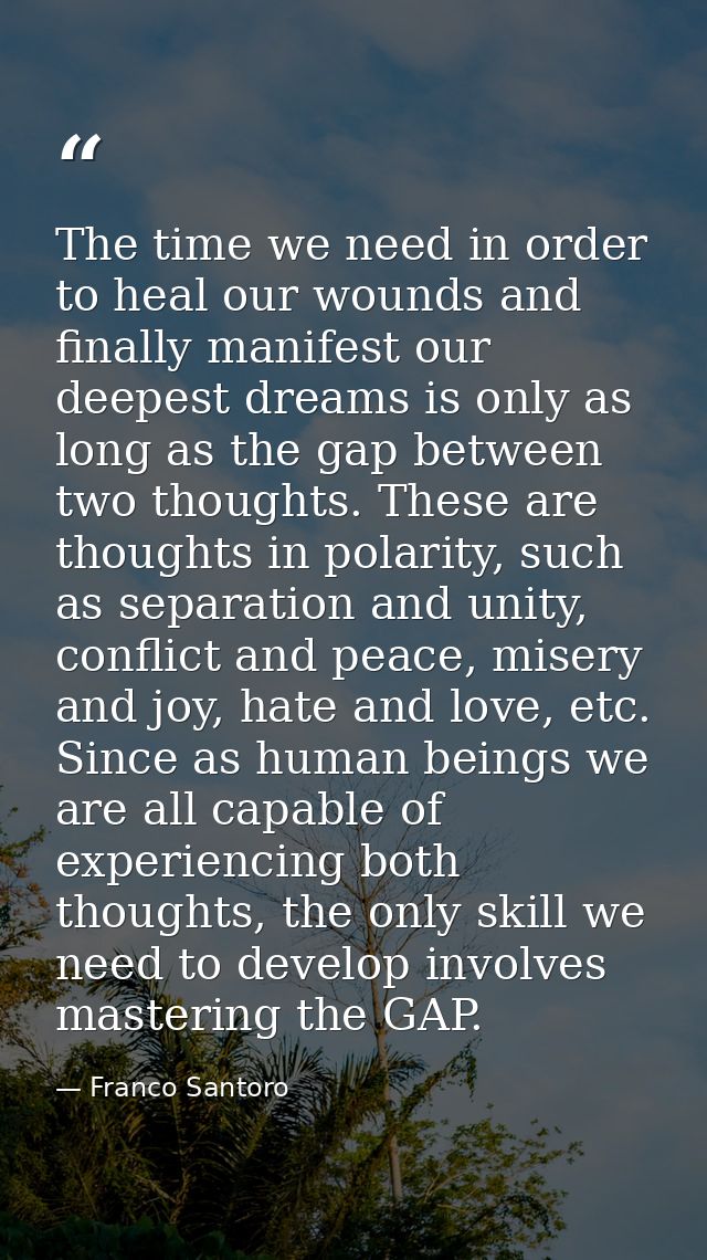 The time we need in order to heal our wounds and finally manifest our deepest dreams is only as long as the gap between  — Franco Santoro